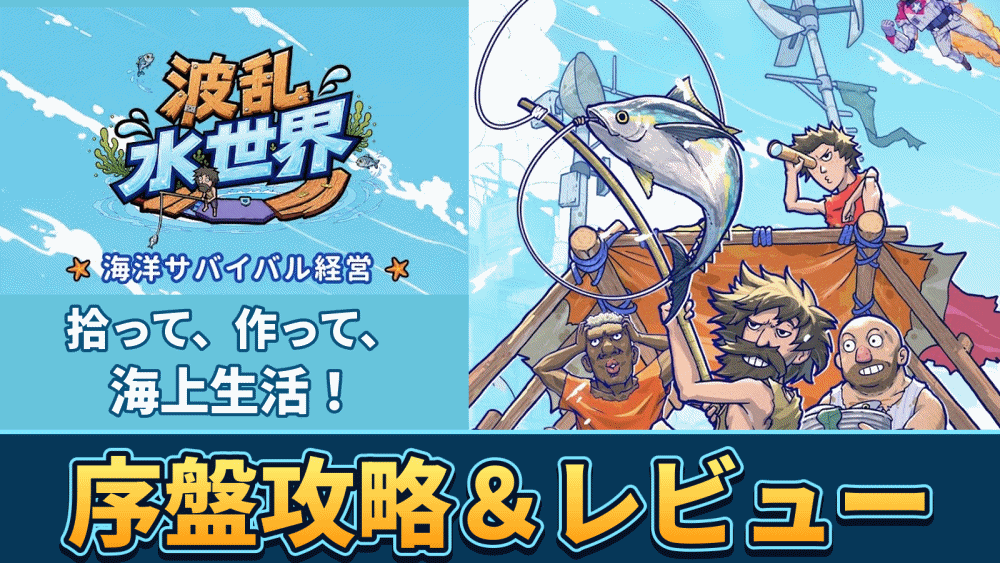 【波乱水世界】序盤攻略＆レビュー！漂流物を集めてイカダを発展させる海上生活シミュレーション